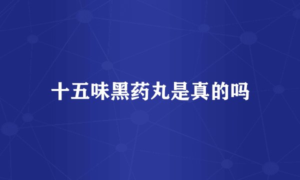 十五味黑药丸是真的吗