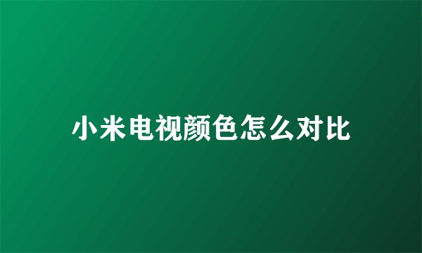 小米电视颜色怎么对比