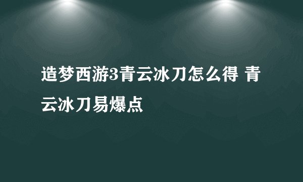 造梦西游3青云冰刀怎么得 青云冰刀易爆点