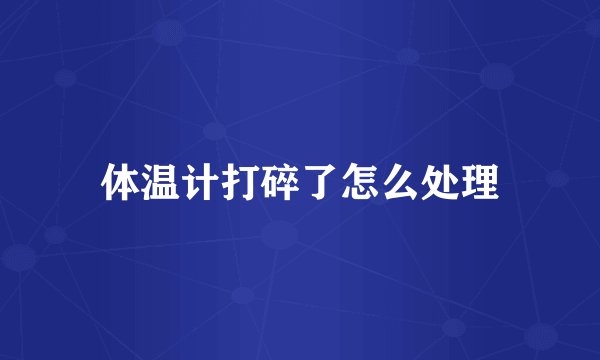 体温计打碎了怎么处理
