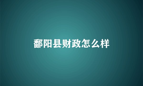 鄱阳县财政怎么样