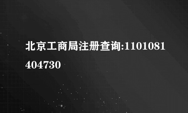 北京工商局注册查询:1101081404730