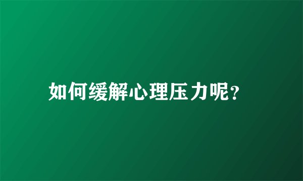 如何缓解心理压力呢？ 