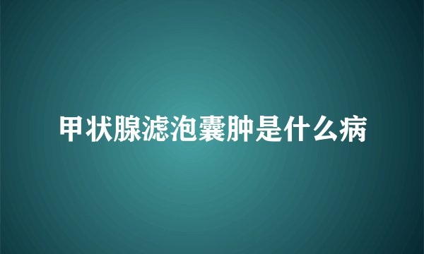 甲状腺滤泡囊肿是什么病
