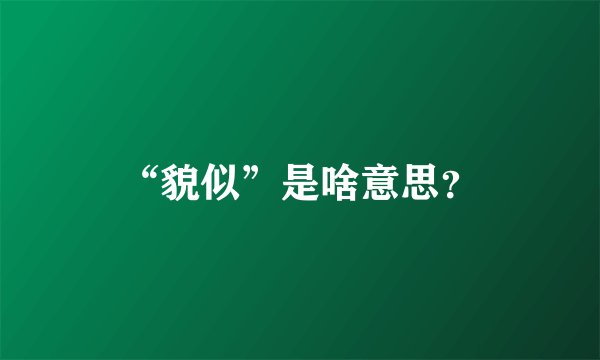 “貌似”是啥意思？