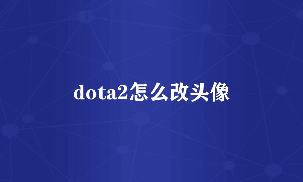 dota2怎么改头像