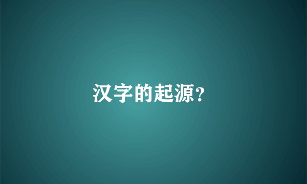 汉字的起源？