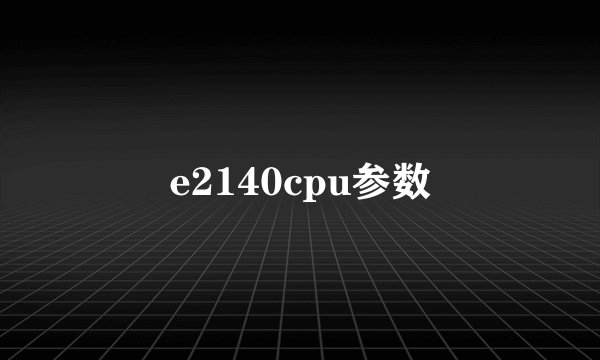 e2140cpu参数