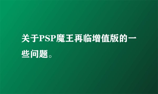 关于PSP魔王再临增值版的一些问题。