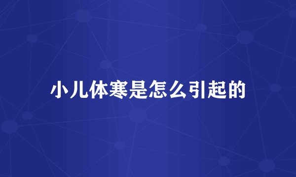 小儿体寒是怎么引起的