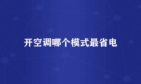 开空调哪个模式最省电