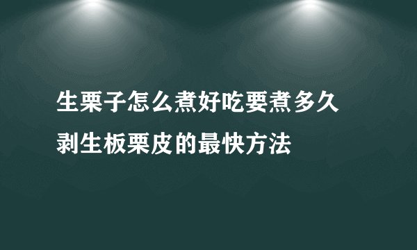 生栗子怎么煮好吃要煮多久 剥生板栗皮的最快方法