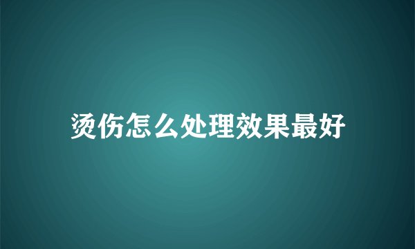 烫伤怎么处理效果最好