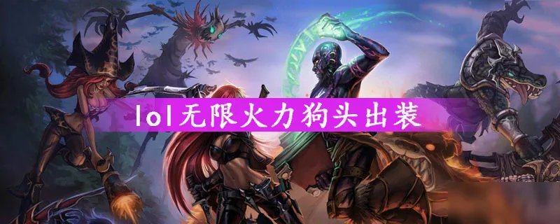 《lol》无限火力狗头怎么出装 无限火力狗头出装推荐