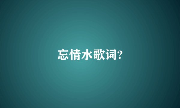 忘情水歌词?