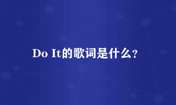 Do It的歌词是什么？