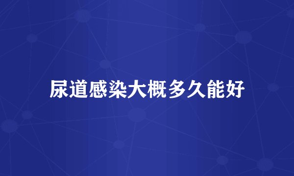 尿道感染大概多久能好