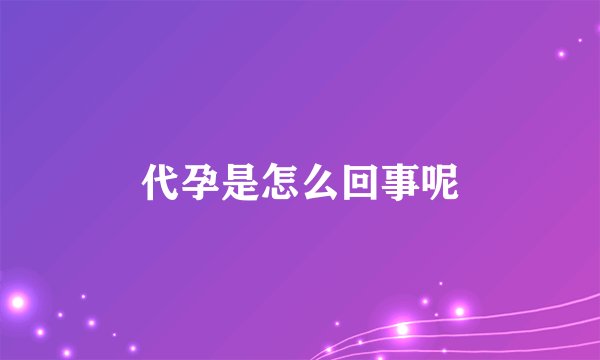 代孕是怎么回事呢