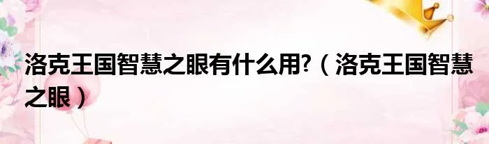 洛克王国智慧之眼有什么用?（洛克王国智慧之眼）