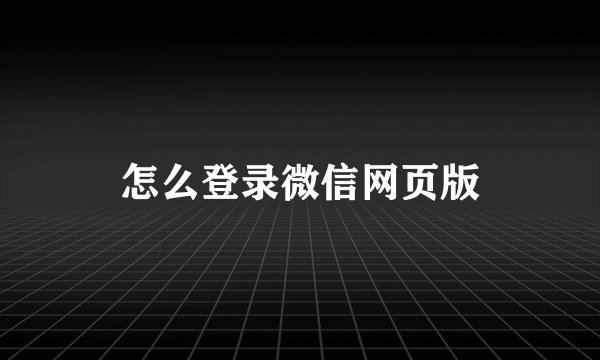 怎么登录微信网页版