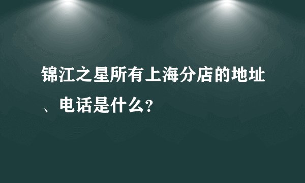 锦江之星所有上海分店的地址、电话是什么？