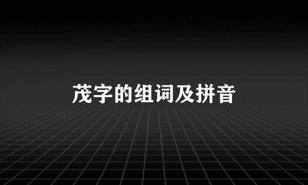 茂字的组词及拼音