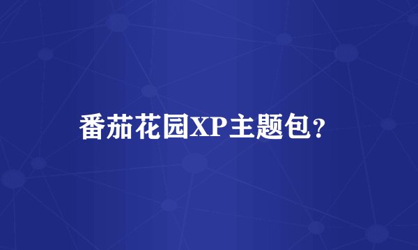 番茄花园XP主题包？