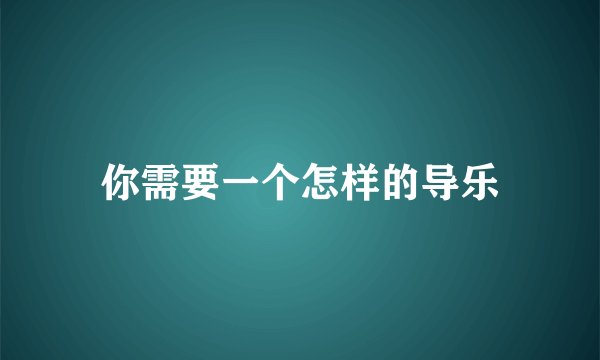 你需要一个怎样的导乐