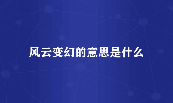 风云变幻的意思是什么