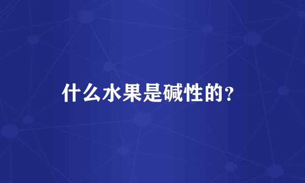 什么水果是碱性的？