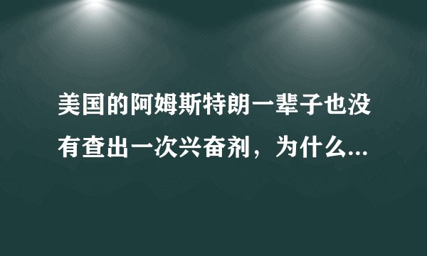 美国的阿姆斯特朗一辈子也没有查出一次兴奋剂,为什么被人查以后自己自动承认?