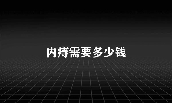 内痔需要多少钱