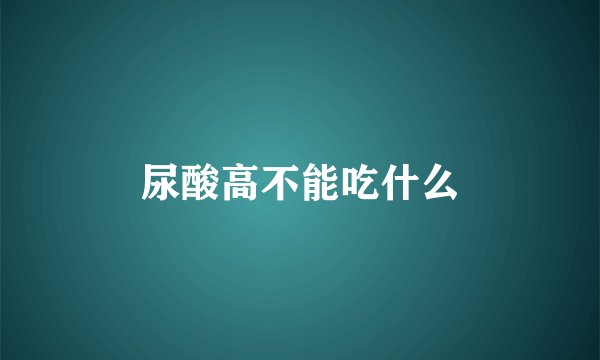 尿酸高不能吃什么