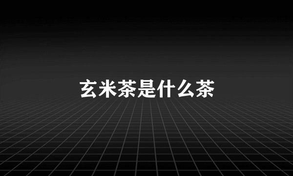 玄米茶是什么茶
