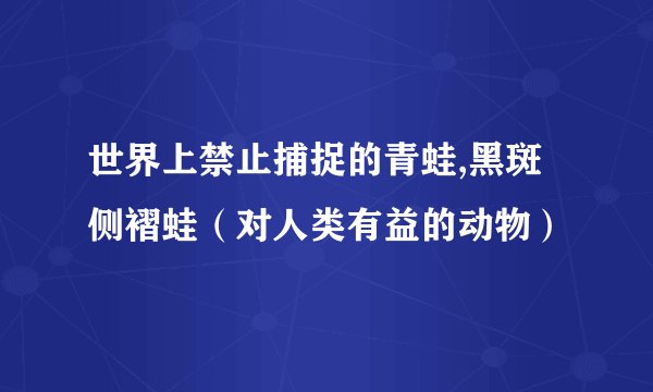 世界上禁止捕捉的青蛙,黑斑侧褶蛙（对人类有益的动物）