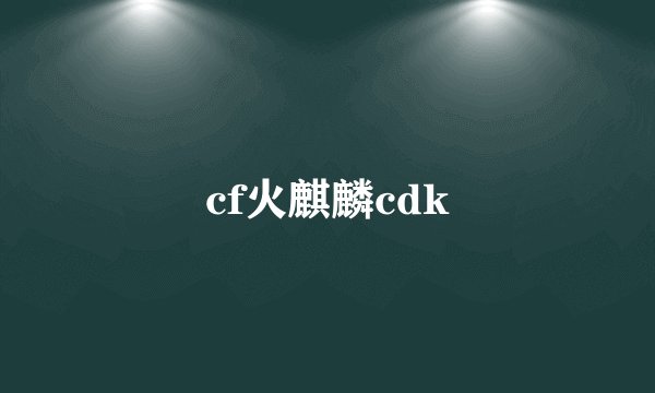 cf火麒麟cdk
