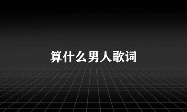 算什么男人歌词