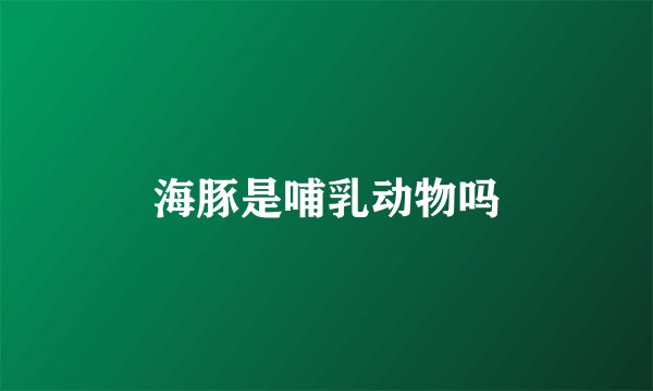 海豚是哺乳动物吗