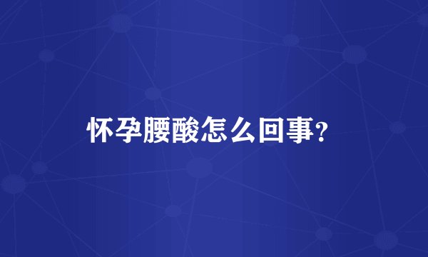 怀孕腰酸怎么回事？