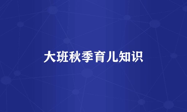 大班秋季育儿知识