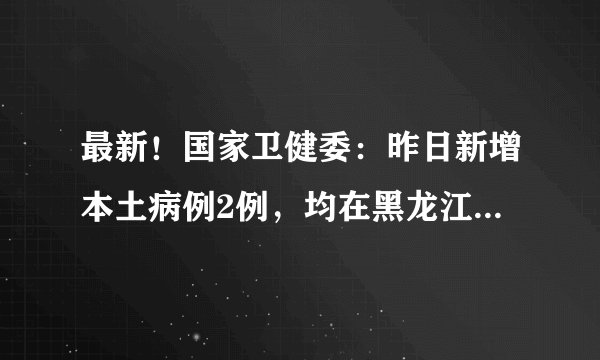 最新！国家卫健委：昨日新增本土病例2例，均在黑龙江哈尔滨市