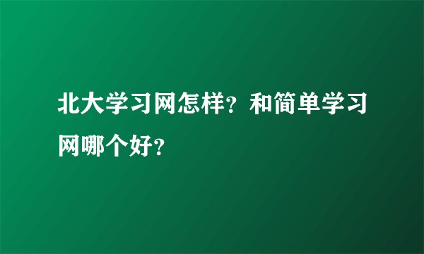 北大学习网怎样？和简单学习网哪个好？