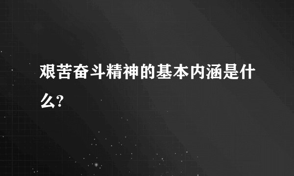 艰苦奋斗精神的基本内涵是什么?