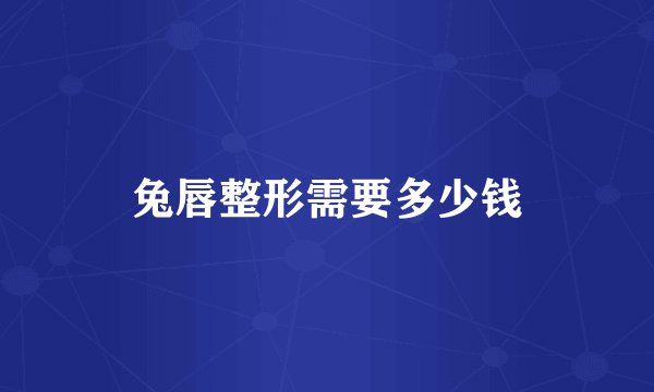 兔唇整形需要多少钱