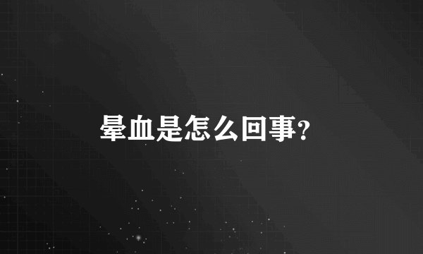 晕血是怎么回事？