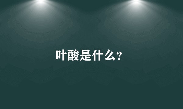 叶酸是什么？