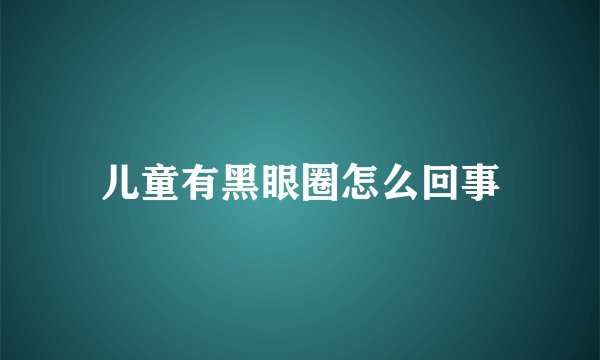 儿童有黑眼圈怎么回事