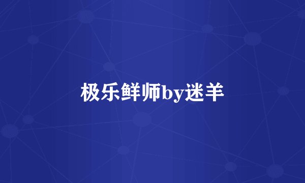 极乐鲜师by迷羊