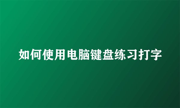 如何使用电脑键盘练习打字