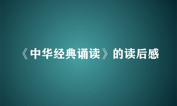 《中华经典诵读》的读后感